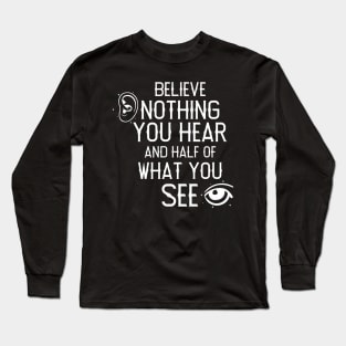 Believe Nothing You Hear Long Sleeve T-Shirt